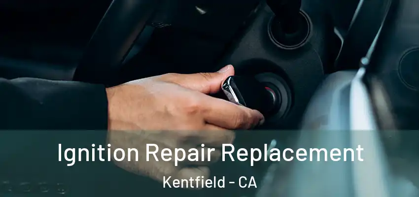 Ignition Repair Replacement Kentfield - CA